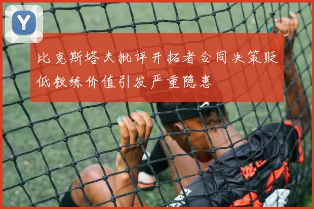比克斯塔夫批评开拓者合同决策贬低教练价值引发严重隐患