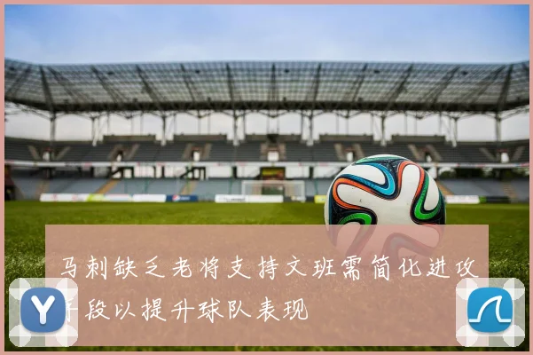 马刺缺乏老将支持文班需简化进攻手段以提升球队表现